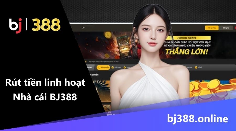 rút tiền linh hoạt tại nhà cái BJ388